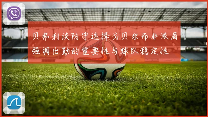 贝弗利谈防守选择戈贝尔而非浓眉强调出勤的重要性与球队稳定性